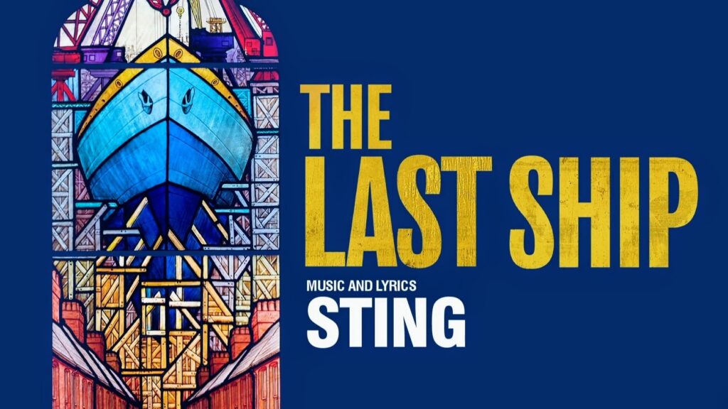 STING’S THE LAST SHIP MUSICAL WEST END PRODUCTION PLANNED