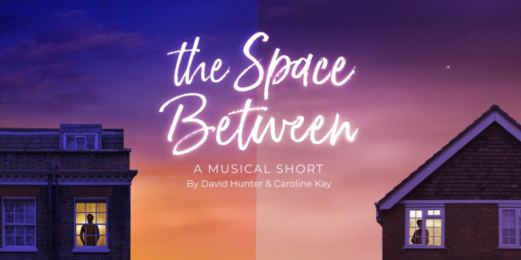 THE SPACE BETWEEN – A MUSICAL SHORT BY DAVID HUNTER & CAROLINE KAY ANNOUNCED