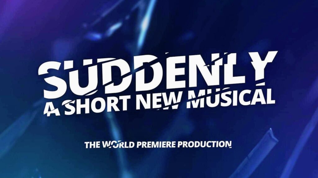 SUDDENLY – A SHORT NEW MUSICAL ANNOUNCED TO STREAM WORLDWIDE EARLY 2021