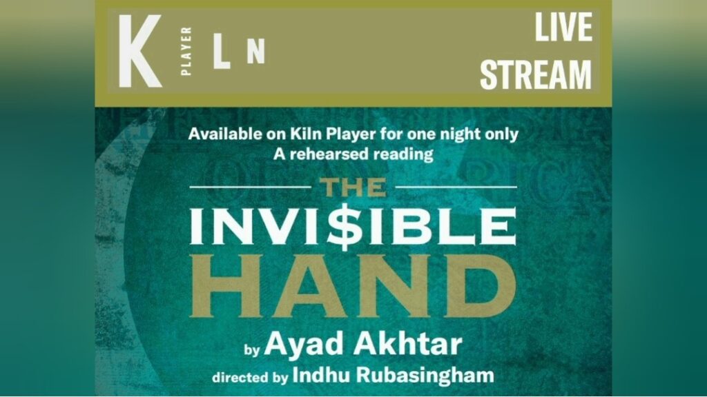 KILN THEATRE TO STREAM AYAD AKHTAR’S THE INVISIBLE HAND ONLINE FOR FREE