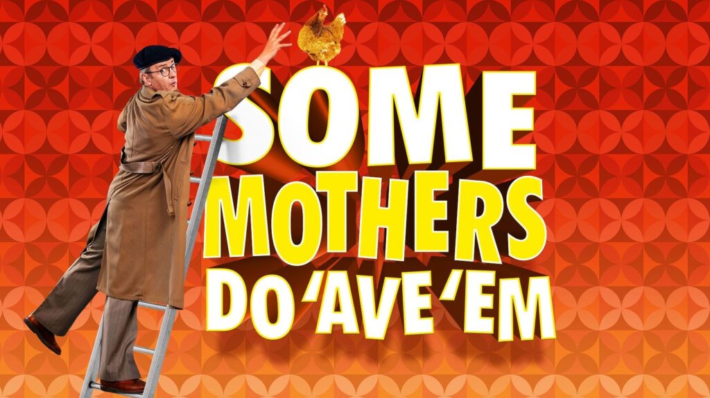SOME MOTHERS DO ‘AVE ‘EM – UK TOUR RESCHEDULED DATES ANNOUNCED FOR 2022
