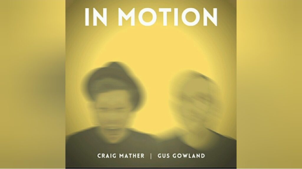 IN MOTION – NEW EP – BY CRAIG MATHER & GUS GOWLAND RELEASED