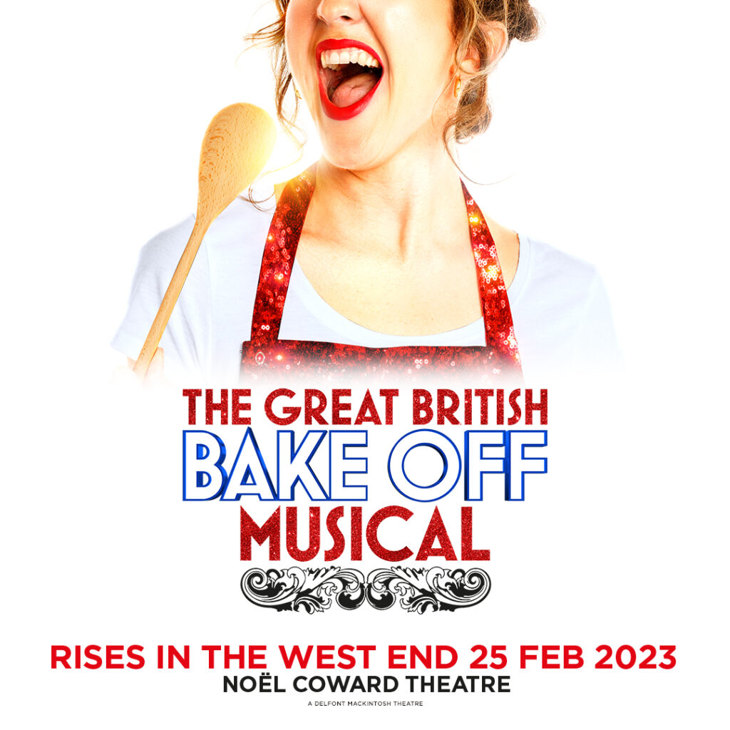 GREAT BRITISH BAKE OFF – THE MUSICAL – WEST END TRANSFER ANNOUNCED