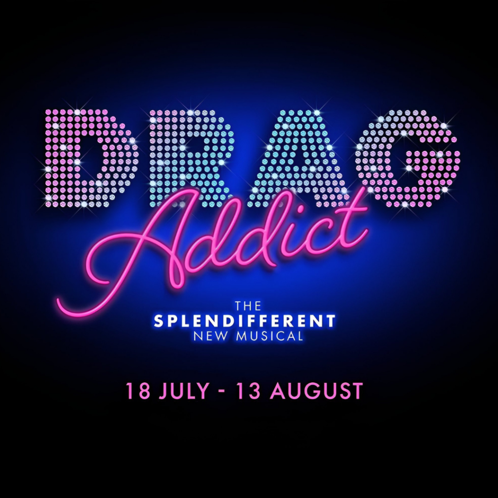 DRAG ADDICT – NEW MUSICAL – CHOREOGRAPHY BY ARLENE PHILLIPS – WORLD PREMIERE ANNOUNCED