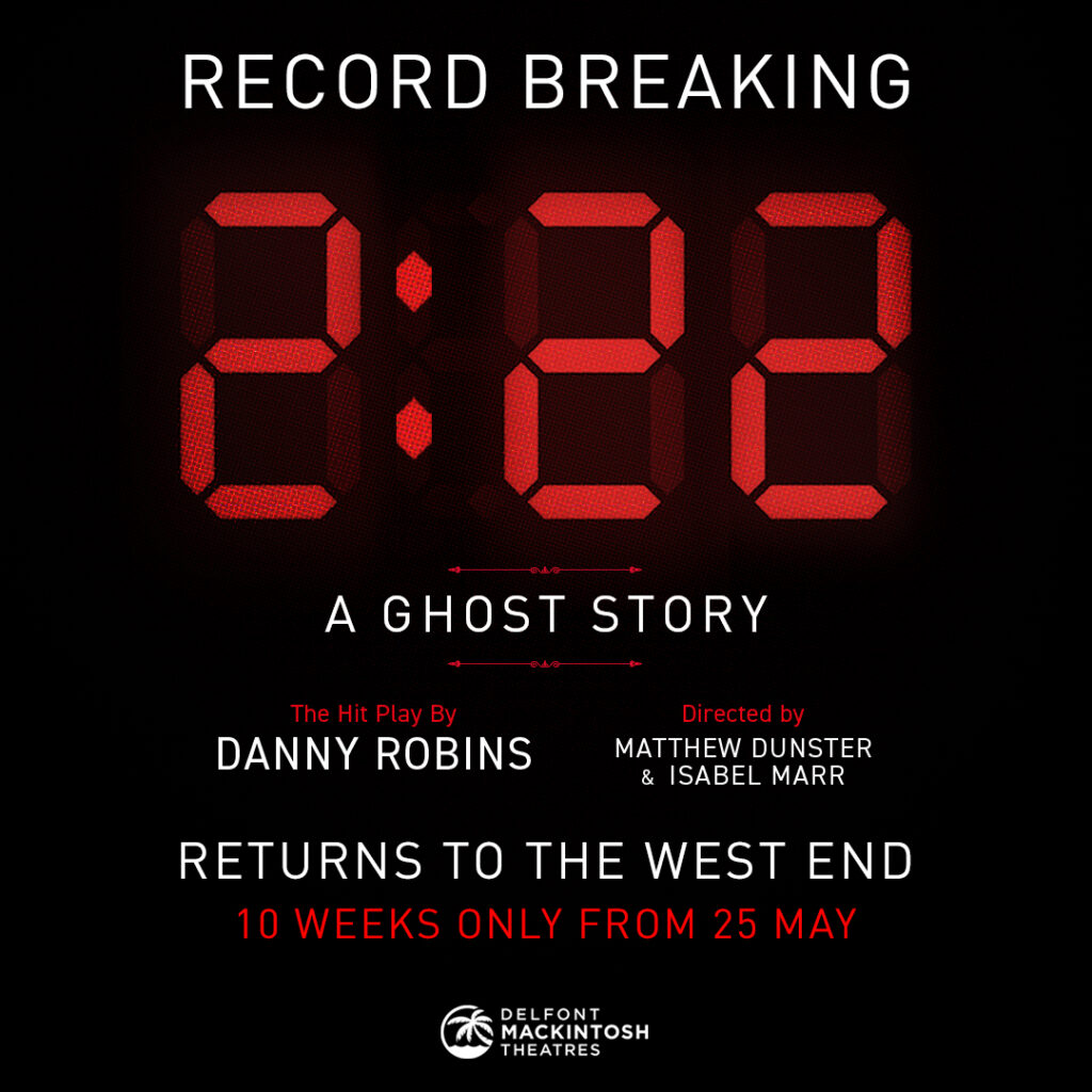2:22 – A GHOST STORY – WEST END RETURN ANNOUNCED – GIELGUD THEATRE – MAY 2024