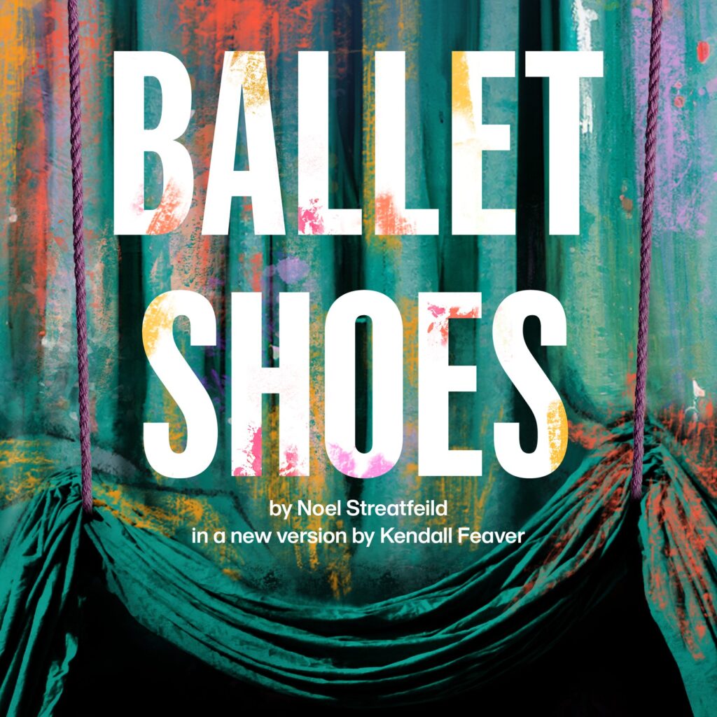 BALLET SHOES – BY NOEL STREATFEILD – STAGE ADAPTATION ANNOUNCED BY NATIONAL THEATRE – NOVEMBER 2024